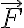  \vec{F}