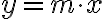 y = m \cdot x 