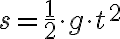  s = \frac{1}{2} \cdot g \cdot t^2  